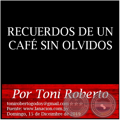  RECUERDOS DE UN CAFÉ SIN OLVIDOS - Por Toni Roberto - Domingo, 15 de Diciembre de 2019